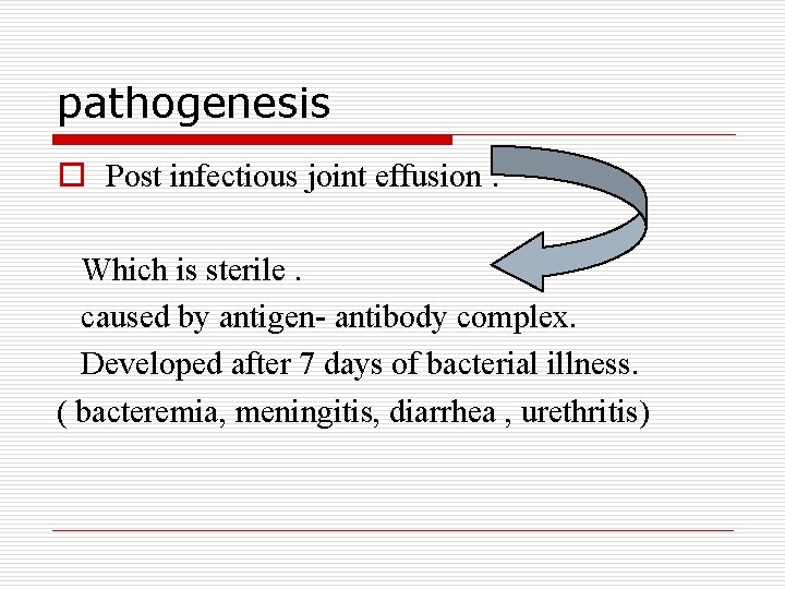 pathogenesis o Post infectious joint effusion : Which is sterile. caused by antigen- antibody