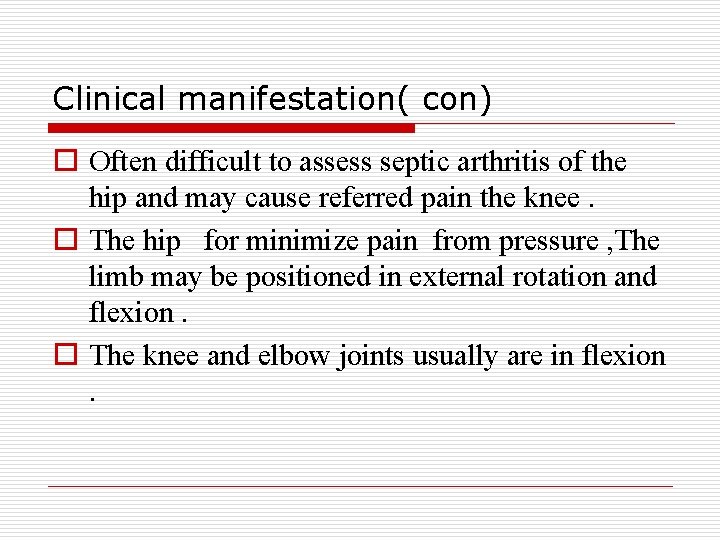 Clinical manifestation( con) o Often difficult to assess septic arthritis of the hip and