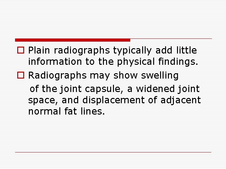 o Plain radiographs typically add little information to the physical findings. o Radiographs may