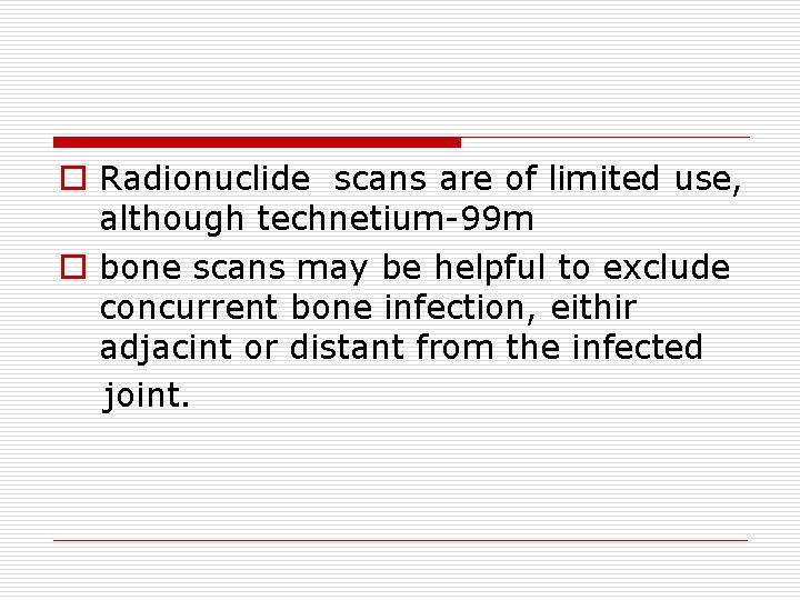 o Radionuclide scans are of limited use, although technetium-99 m o bone scans may