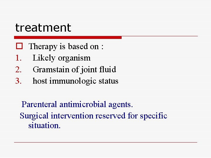 treatment o Therapy is based on : 1. Likely organism 2. Gramstain of joint