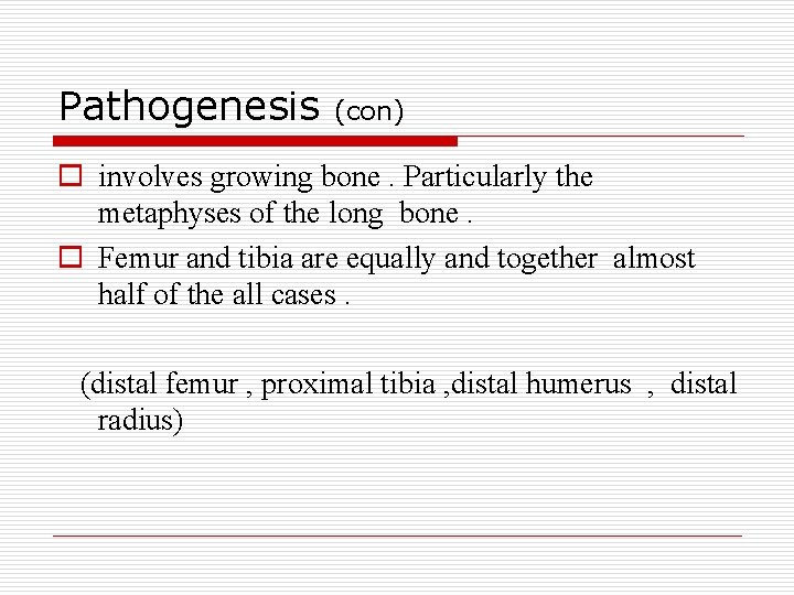 Pathogenesis (con) o involves growing bone. Particularly the metaphyses of the long bone. o