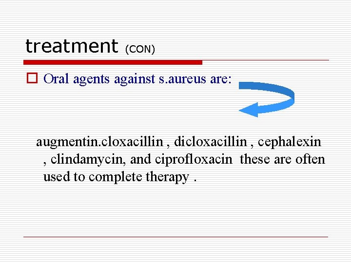 treatment (CON) o Oral agents against s. aureus are: augmentin. cloxacillin , dicloxacillin ,