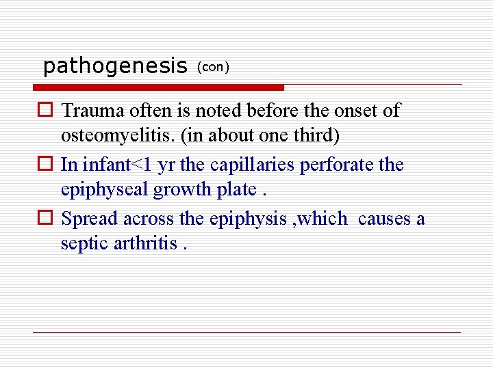 pathogenesis (con) o Trauma often is noted before the onset of osteomyelitis. (in about