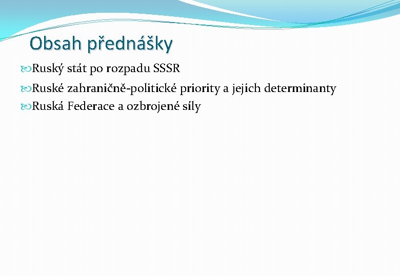 Obsah přednášky Ruský stát po rozpadu SSSR Ruské zahraničně-politické priority a jejich determinanty Ruská