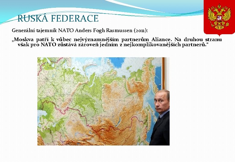 RUSKÁ FEDERACE Generální tajemník NATO Anders Fogh Rasmussen (2011): „Moskva patří k vůbec nejvýznamnějším