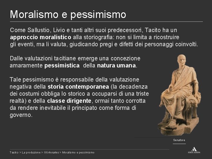 Moralismo e pessimismo Come Sallustio, Livio e tanti altri suoi predecessori, Tacito ha un