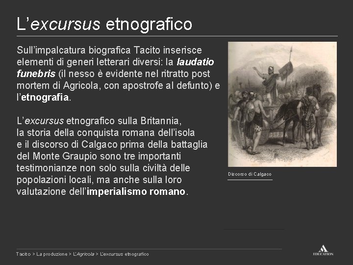 L’excursus etnografico Sull’impalcatura biografica Tacito inserisce elementi di generi letterari diversi: la laudatio funebris