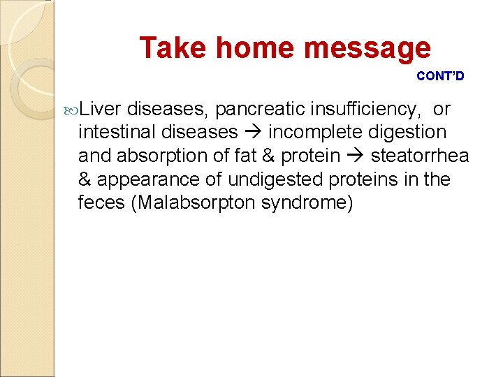 Take home message CONT’D Liver diseases, pancreatic insufficiency, or intestinal diseases incomplete digestion and