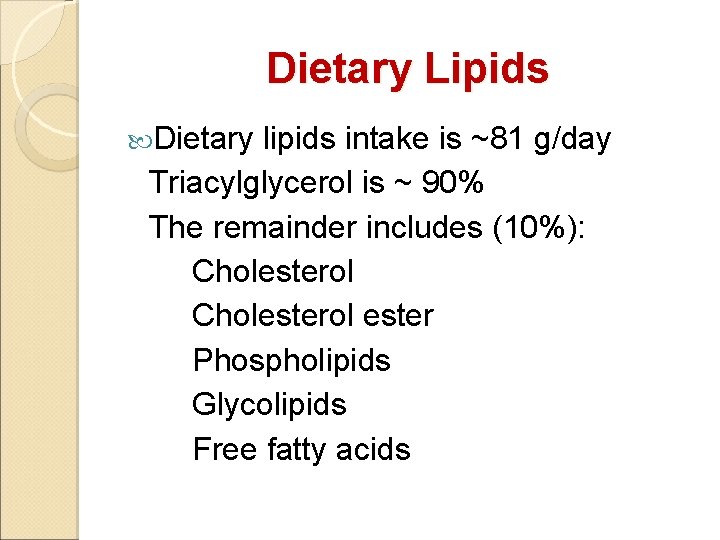 Dietary Lipids Dietary lipids intake is ~81 g/day Triacylglycerol is ~ 90% The remainder