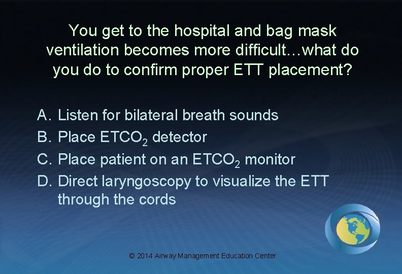 You get to the hospital and bag mask ventilation becomes more difficult…what do you