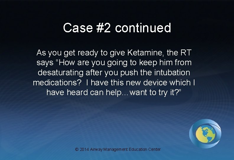 Case #2 continued As you get ready to give Ketamine, the RT says “How