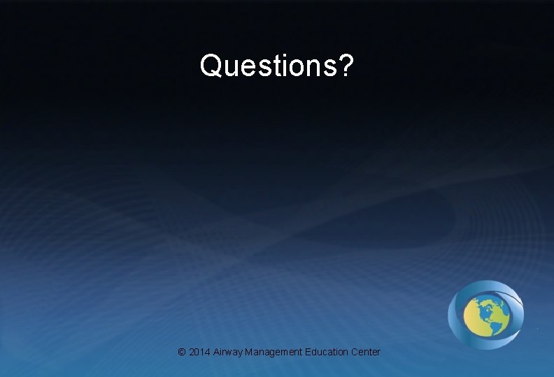 Questions? © 2014 Airway Management Education Center 