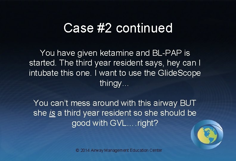 Case #2 continued You have given ketamine and BL-PAP is started. The third year
