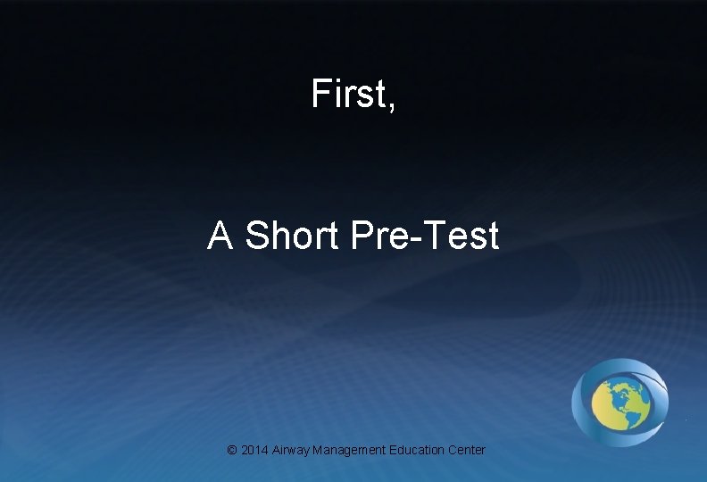 First, A Short Pre-Test © 2014 Airway Management Education Center 