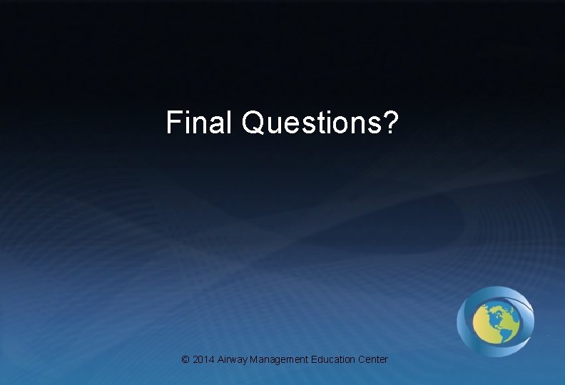 Final Questions? © 2014 Airway Management Education Center 