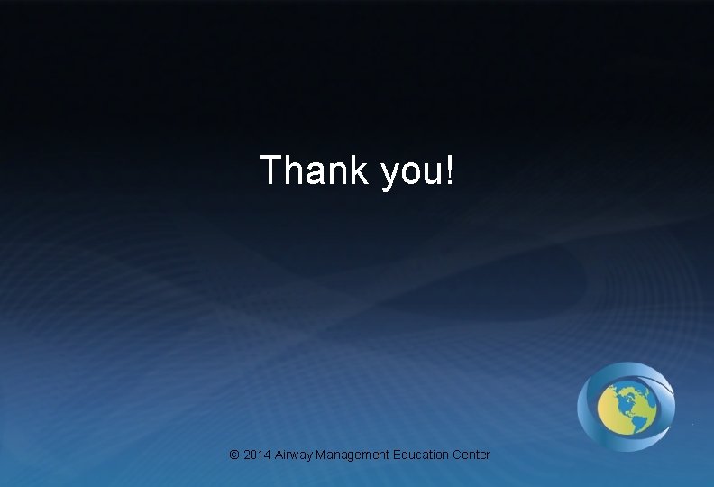 Thank you! © 2014 Airway Management Education Center 