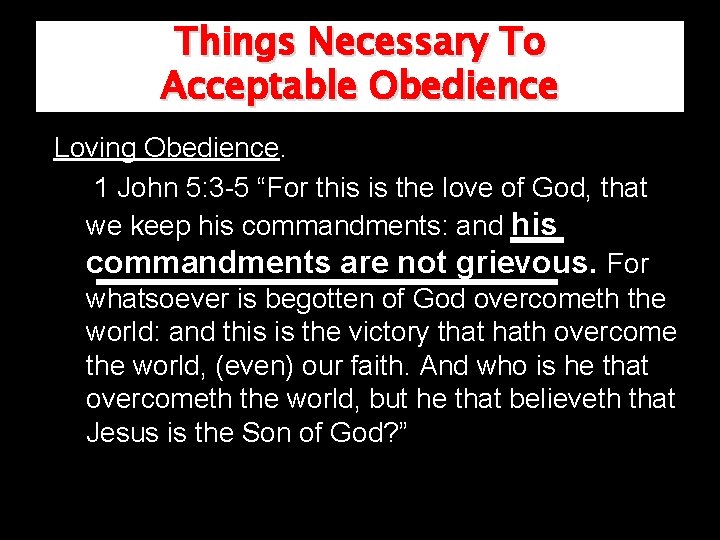Things Necessary To Acceptable Obedience Loving Obedience. 1 John 5: 3 -5 “For this