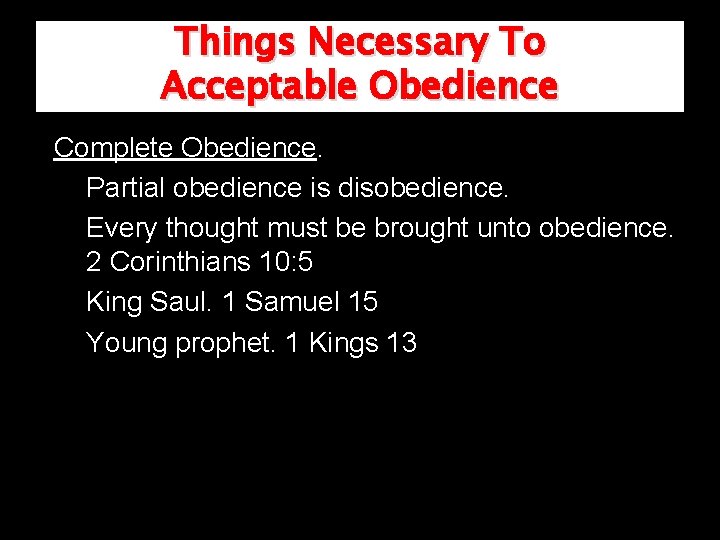 Things Necessary To Acceptable Obedience Complete Obedience. Partial obedience is disobedience. Every thought must