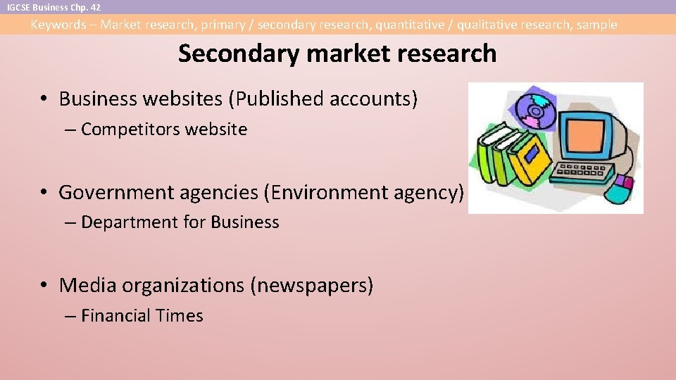 IGCSE Business Chp. 42 Keywords – Market research, primary / secondary research, quantitative /