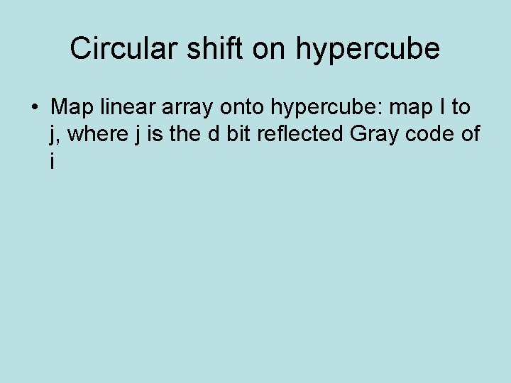 Circular shift on hypercube • Map linear array onto hypercube: map I to j, Circular shift on hypercube • Map linear array onto hypercube: map I to j,