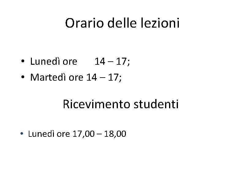 Orario delle lezioni • Lunedì ore 14 – 17; • Martedì ore 14 –