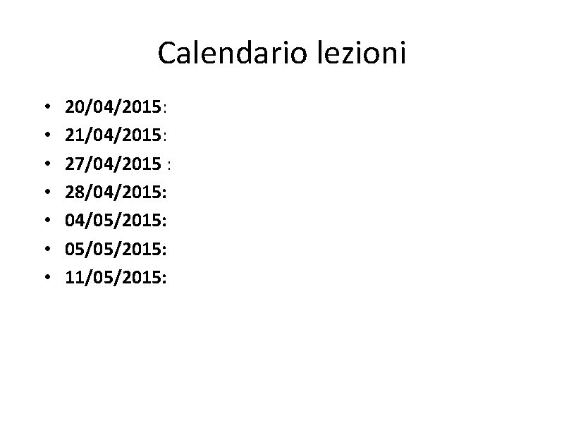 Calendario lezioni • • 20/04/2015: 21/04/2015: 27/04/2015 : 28/04/2015: 04/05/2015: 05/05/2015: 11/05/2015: 