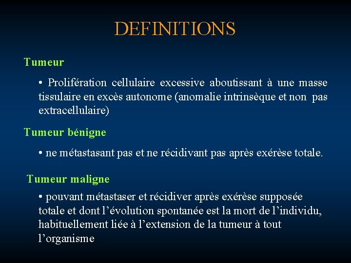 DEFINITIONS Tumeur • Prolifération cellulaire excessive aboutissant à une masse tissulaire en excès autonome