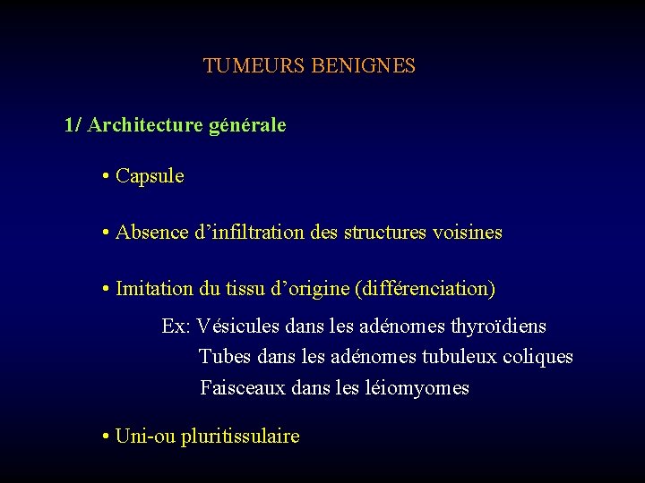TUMEURS BENIGNES 1/ Architecture générale • Capsule • Absence d’infiltration des structures voisines •