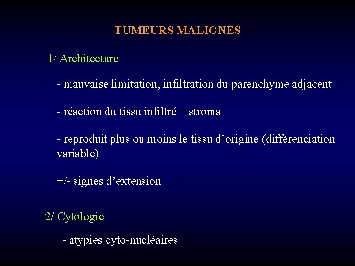 TUMEURS MALIGNES 1/ Architecture - mauvaise limitation, infiltration du parenchyme adjacent - réaction du