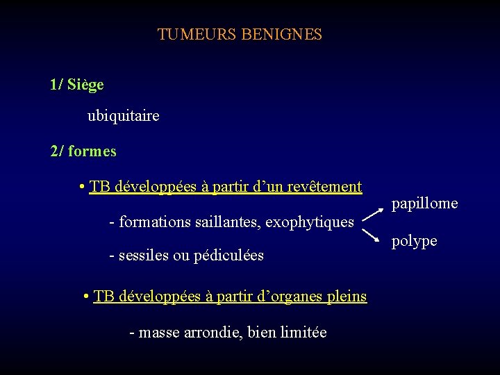 TUMEURS BENIGNES 1/ Siège ubiquitaire 2/ formes • TB développées à partir d’un revêtement