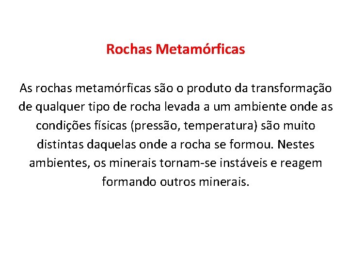 Rochas Metamórficas As rochas metamórficas são o produto da transformação de qualquer tipo de