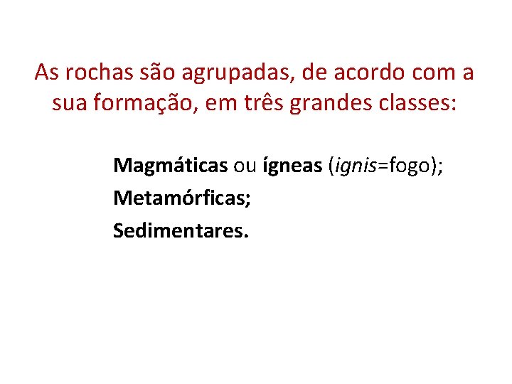 As rochas são agrupadas, de acordo com a sua formação, em três grandes classes: