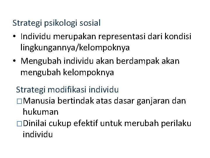 Strategi psikologi sosial • Individu merupakan representasi dari kondisi lingkungannya/kelompoknya • Mengubah individu akan