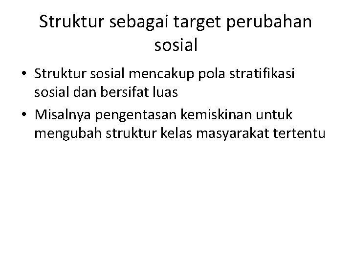 Struktur sebagai target perubahan sosial • Struktur sosial mencakup pola stratifikasi sosial dan bersifat