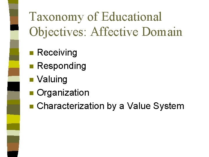 Taxonomy of Educational Objectives: Affective Domain n n Receiving Responding Valuing Organization Characterization by