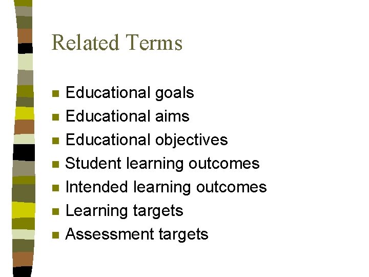 Related Terms n n n n Educational goals Educational aims Educational objectives Student learning