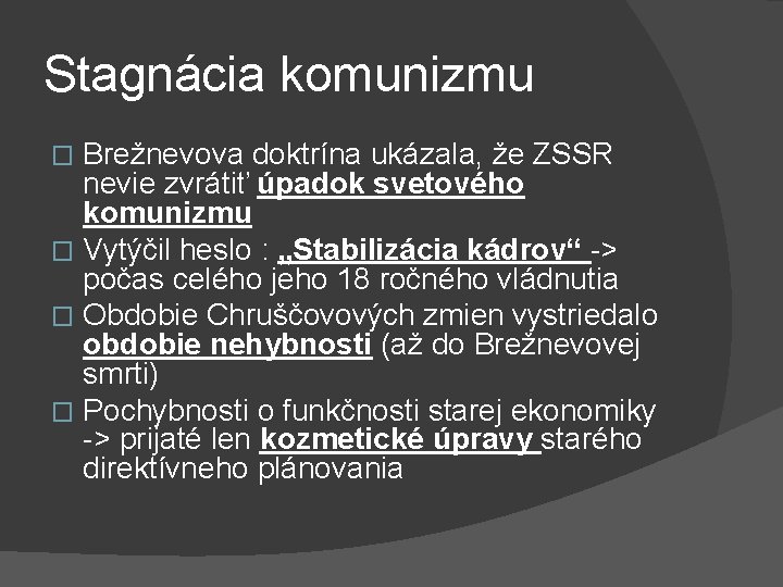 Stagnácia komunizmu Brežnevova doktrína ukázala, že ZSSR nevie zvrátiť úpadok svetového komunizmu � Vytýčil