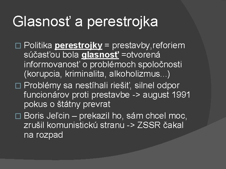 Glasnosť a perestrojka Politika perestrojky = prestavby, reforiem súčasťou bola glasnosť =otvorená informovanosť o