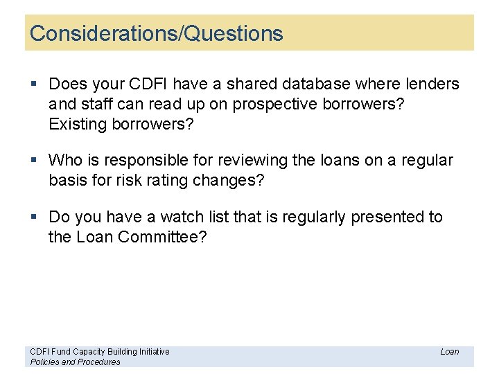 Considerations/Questions § Does your CDFI have a shared database where lenders and staff can