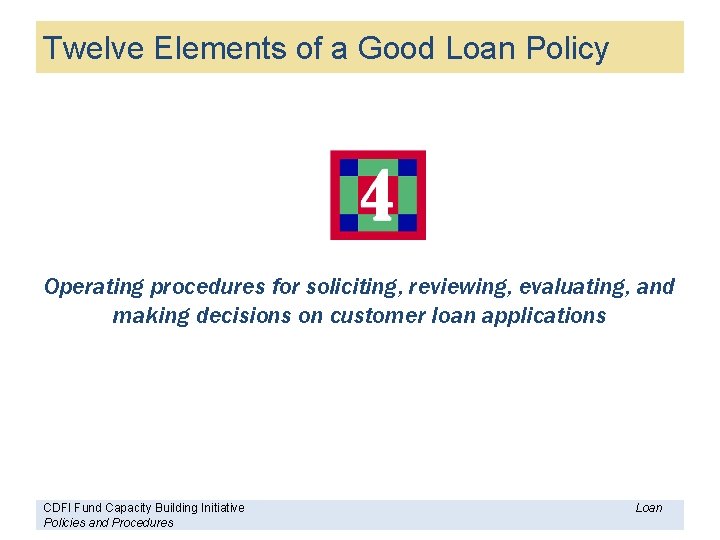 Twelve Elements of a Good Loan Policy Operating procedures for soliciting, reviewing, evaluating, and