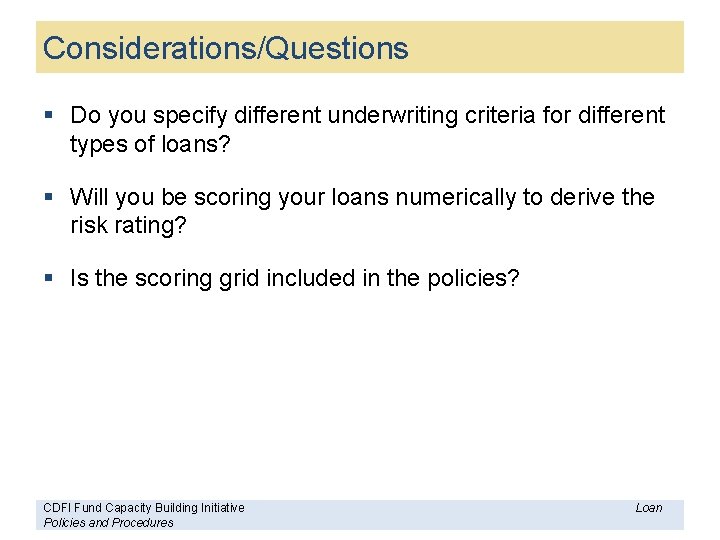 Considerations/Questions § Do you specify different underwriting criteria for different types of loans? §