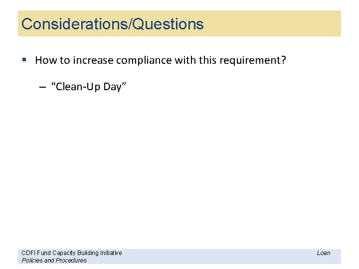 Considerations/Questions § How to increase compliance with this requirement? – “Clean-Up Day” CDFI Fund