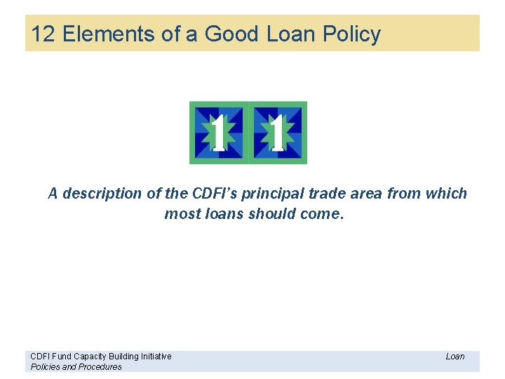 12 Elements of a Good Loan Policy A description of the CDFI’s principal trade