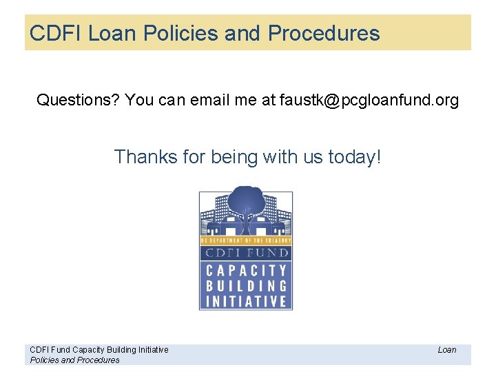 CDFI Loan Policies and Procedures Questions? You can email me at faustk@pcgloanfund. org Thanks