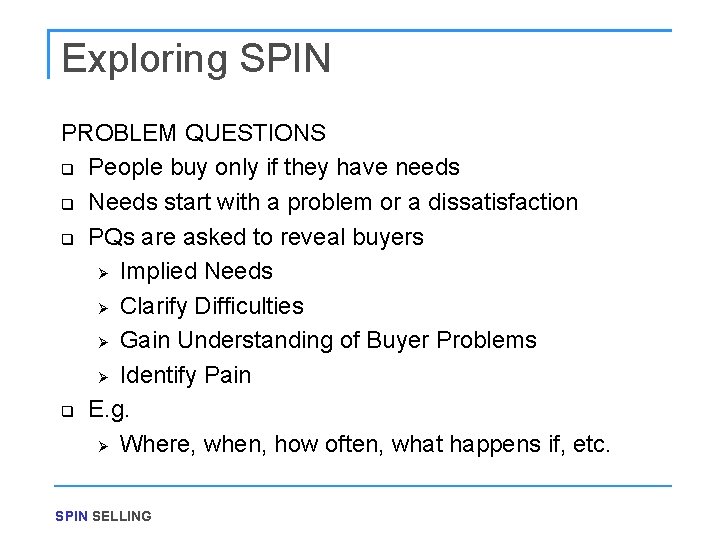 Exploring SPIN PROBLEM QUESTIONS q People buy only if they have needs q Needs