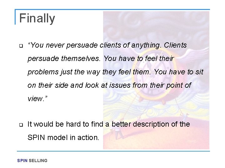 Finally q “You never persuade clients of anything. Clients persuade themselves. You have to