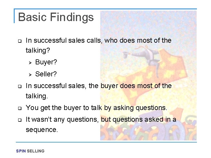 Basic Findings q q In successful sales calls, who does most of the talking?
