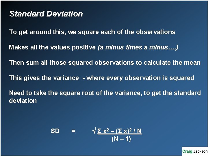 Standard Deviation To get around this, we square each of the observations Makes all