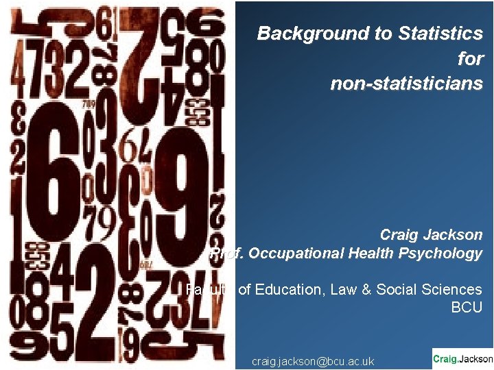 Background to Statistics for non-statisticians Craig Jackson Prof. Occupational Health Psychology Faculty of Education,